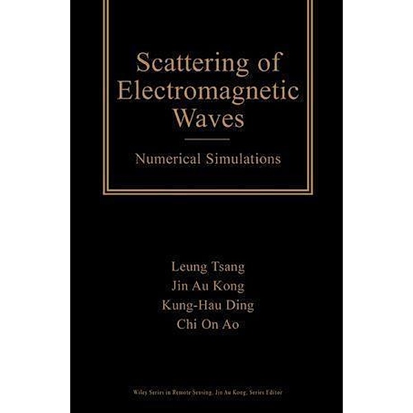 Scattering of Electromagnetic Waves / Wiley Series in Remote Sensing and Image Processing Bd.1, Leung Tsang, Jin Au Kong, Kung-Hau Ding, Chi On Ao
