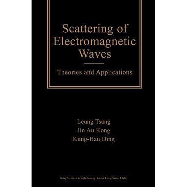 Scattering of Electromagnetic Waves / Wiley Series in Remote Sensing and Image Processing Bd.1, Leung Tsang, Jin Au Kong, Kung-Hau Ding