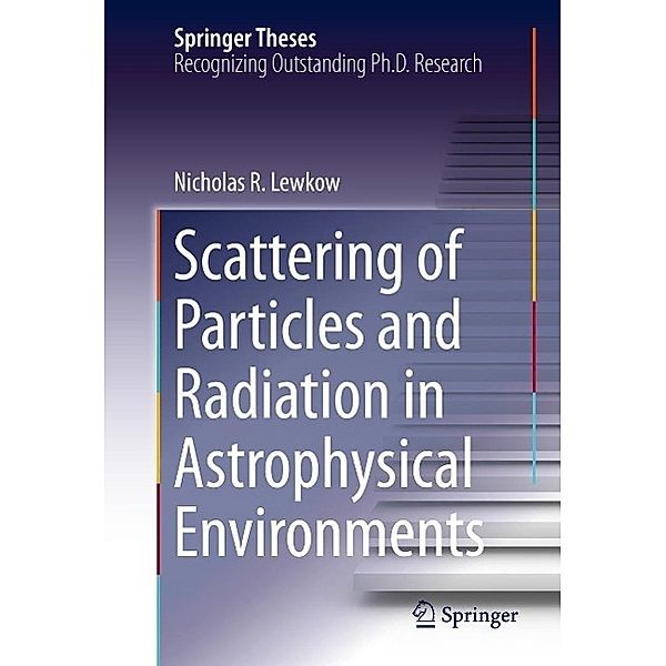 Scattering of Particles and Radiation in Astrophysical Environments / Springer Theses, Nicholas R. Lewkow
