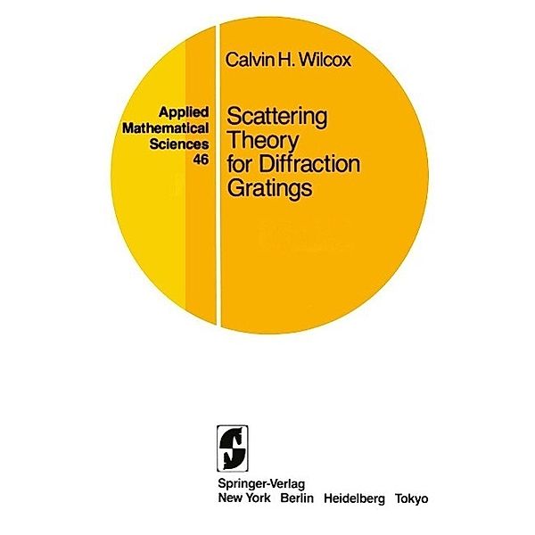 Scattering Theory for Diffraction Gratings / Applied Mathematical Sciences Bd.46, Calvin H. Wilcox