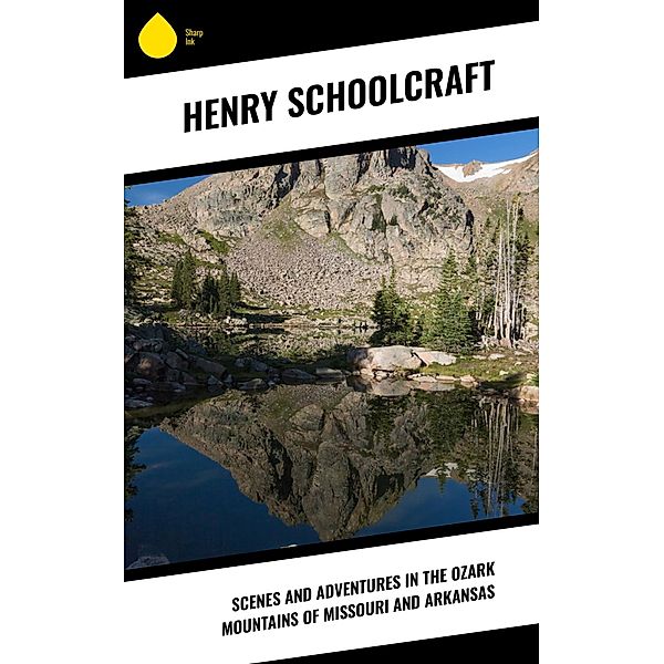 Scenes and Adventures in the Ozark Mountains of Missouri and Arkansas, Henry Schoolcraft