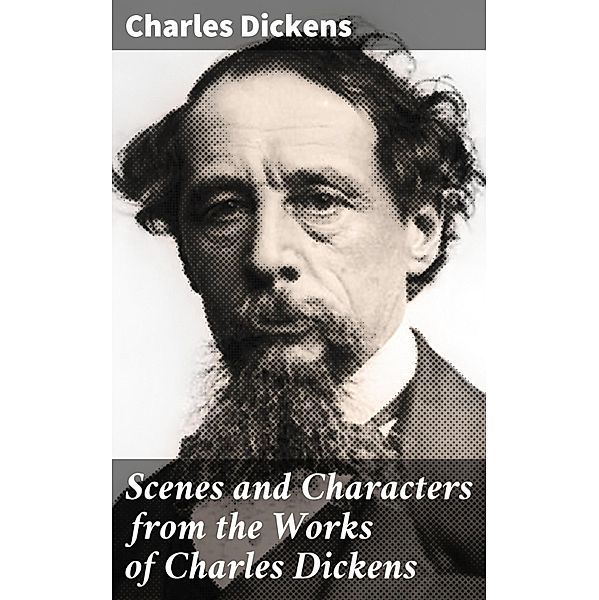 Scenes and Characters from the Works of Charles Dickens, Charles Dickens