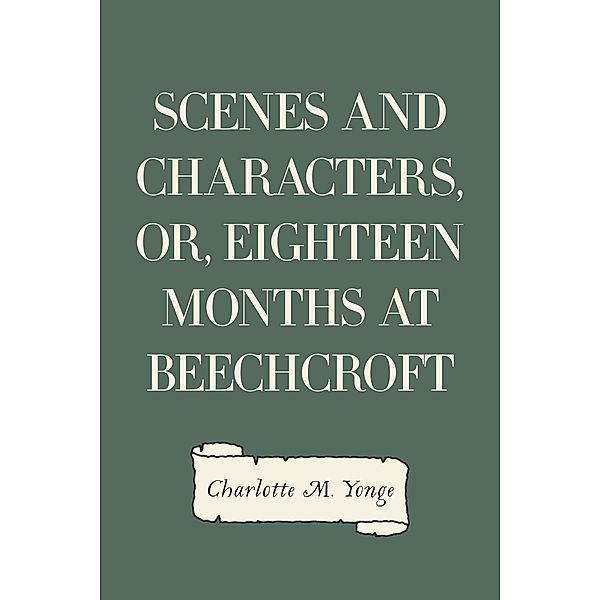 Scenes and Characters, or, Eighteen Months at Beechcroft, Charlotte M. Yonge