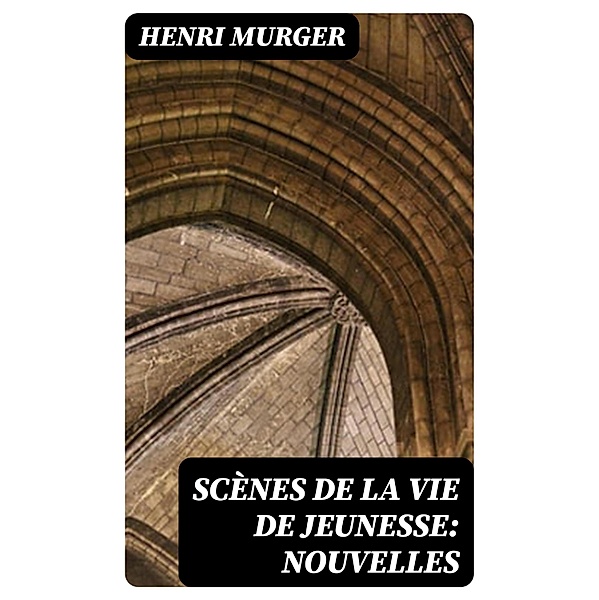 Scènes de la vie de jeunesse: Nouvelles, Henri Murger