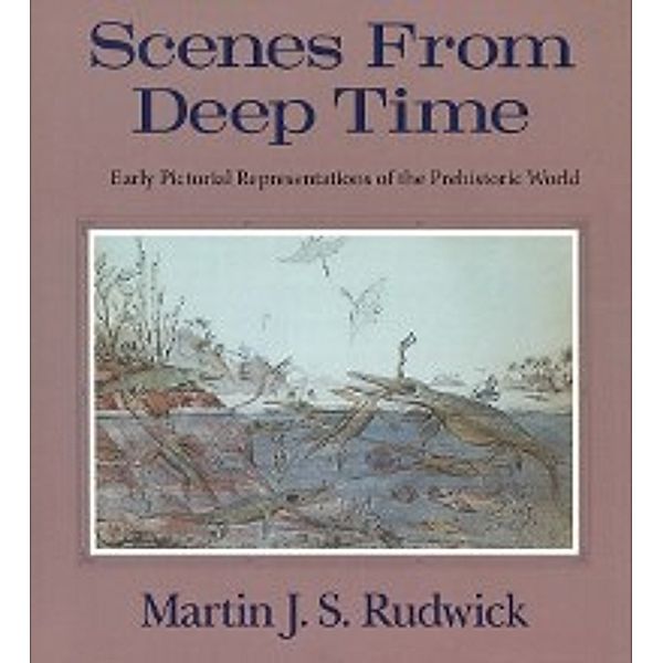 Scenes from Deep Time, Rudwick Martin J. S. Rudwick