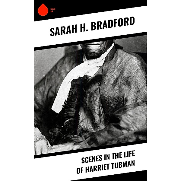 Scenes in the Life of Harriet Tubman, Sarah H. Bradford