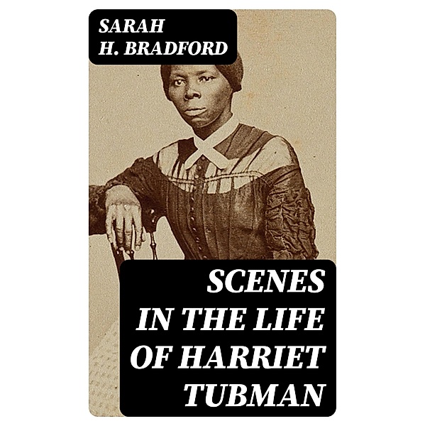 Scenes in the Life of Harriet Tubman, Sarah H. Bradford
