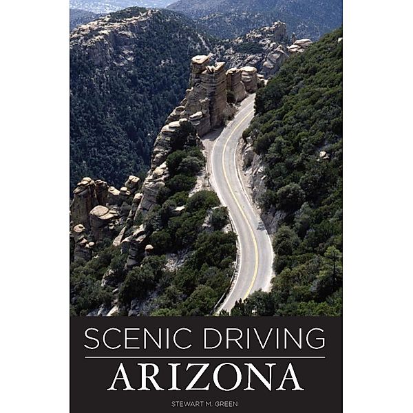 Scenic Driving: Scenic Driving Arizona, Stewart M. Green