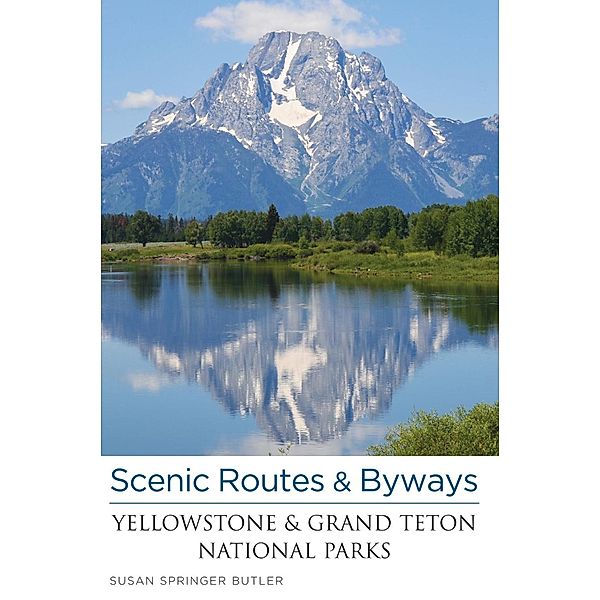 Scenic Routes & Byways Yellowstone & Grand Teton National Parks / Scenic Routes & Byways, Susan Springer Butler