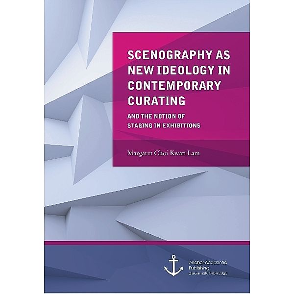 Scenography as New Ideology in Contemporary Curating: The Notion of Staging in Exhibitions, Margaret Choi Kwan Lam