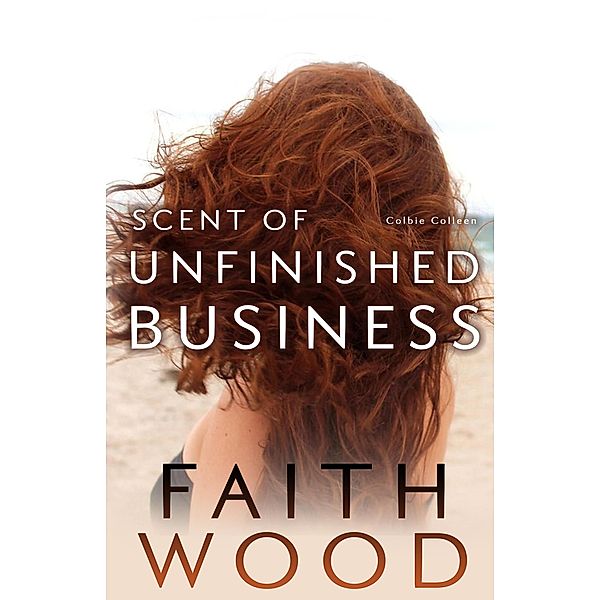 Scent of Unfinished Business (The Colbie Colleen Collection, #7) / The Colbie Colleen Collection, Faith Wood