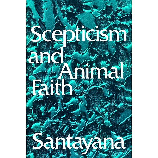 Scepticism and Animal Faith, George Santayana