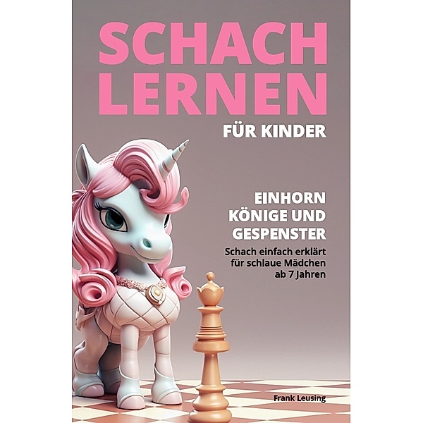 Schach lernen für Kinder - Einhorn, Könige und Gespenster, Frank Leusing