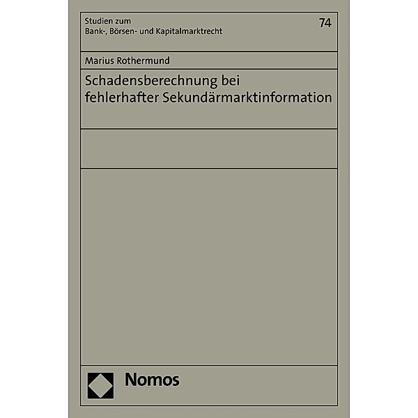 Schadensberechnung bei fehlerhafter Sekundärmarktinformation / Studien zum Bank-, Börsen- und Kapitalmarktrecht Bd.74, Marius Rothermund