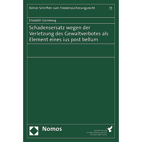 Schadensersatz wegen der Verletzung des Gewaltverbotes als Element eines ius post bellum / Kölner Schriften zum Friedenssicherungsrecht Bd.11, Elisabeth Günnewig