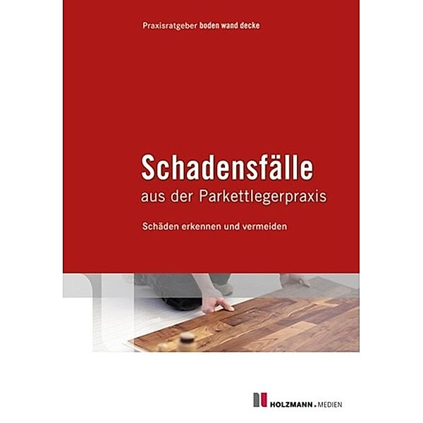 Schadensfälle aus der Parkettlegerpraxis, Praxisratgeber Boden Wand Decke