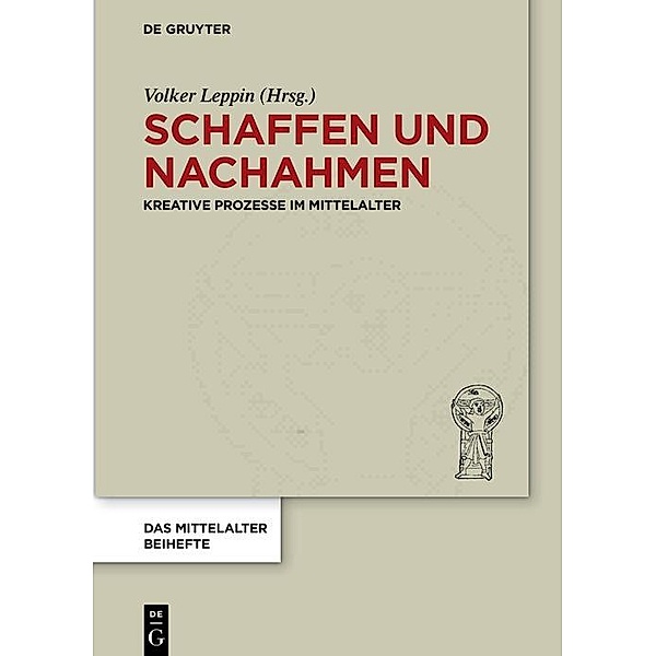 Schaffen und Nachahmen / Das Mittelalter. Perspektiven mediävistischer Forschung. Beihefte Bd.16