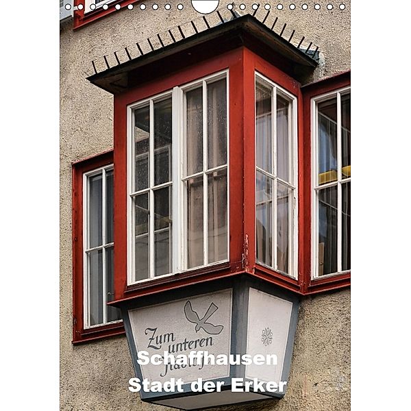 Schaffhausen - Stadt der Erker (Wandkalender 2018 DIN A4 hoch) Dieser erfolgreiche Kalender wurde dieses Jahr mit gleich, Thomas Bartruff