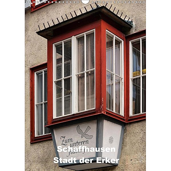 Schaffhausen - Stadt der Erker (Wandkalender 2021 DIN A3 hoch), Thomas Bartruff