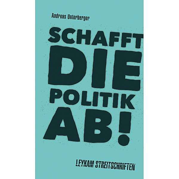 Schafft die Politik ab! / Leykam Streitschrift, Andreas Unterberger