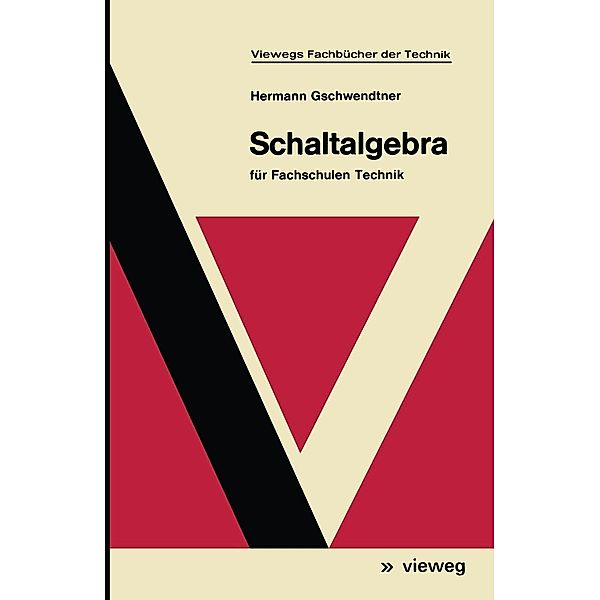 Schaltalgebra / Viewegs Fachbücher der Technik, Hermann Gschwendtner