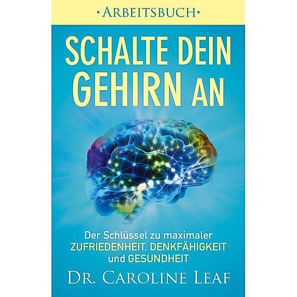 Schalte dein Gehirn an - Arbeitsbuch, Caroline Leaf