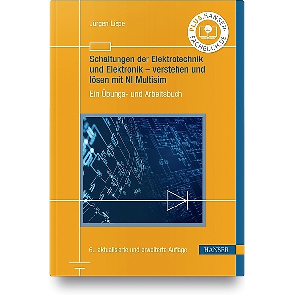 Schaltungen der Elektrotechnik und Elektronik - verstehen und lösen mit NI Multisim, Jürgen Liepe