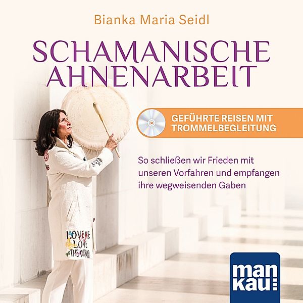 Schamanische Ahnenarbeit. Geführte Reisen mit Trommelbegleitung, Bianka Maria Seidl