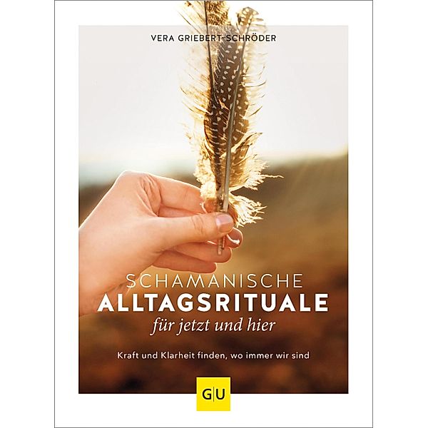 Schamanische Alltagsrituale für jetzt und hier / GU Körper & Seele Ratgeber Gesundheit, Vera Griebert-Schröder