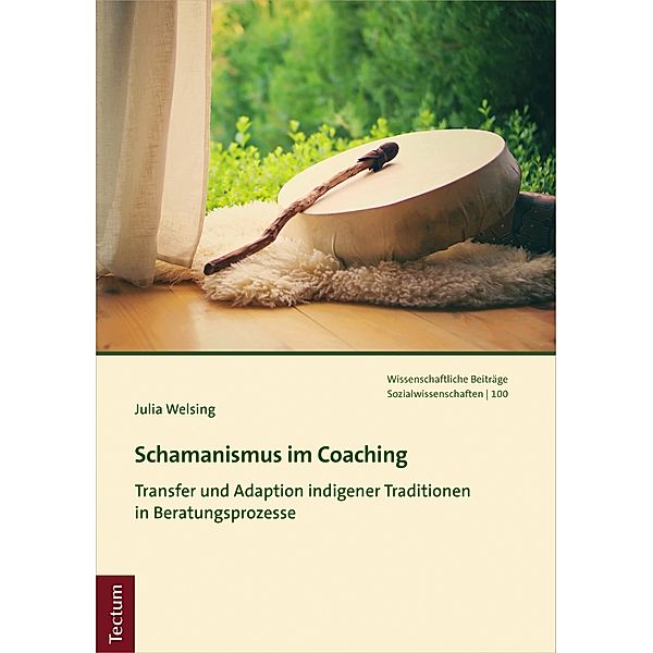 Schamanismus im Coaching / Wissenschaftliche Beiträge aus dem Tectum Verlag: Sozialwissenschaften Bd.100, Julia Welsing