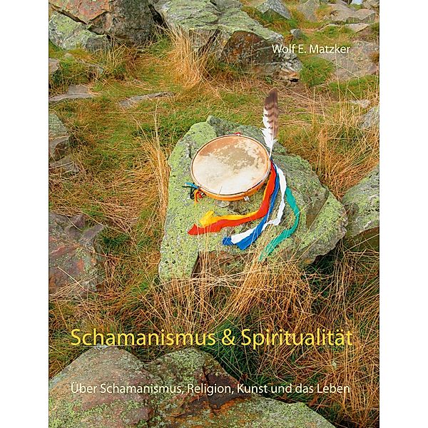 Schamanismus und Spiritualität, Wolf E. Matzker