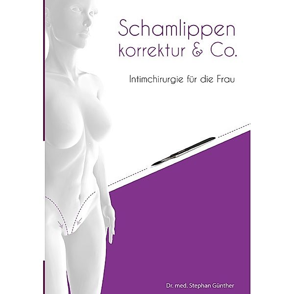 Schamlippenkorrektur & Co. - Intimchirurgie für die Frau, Stephan Günther