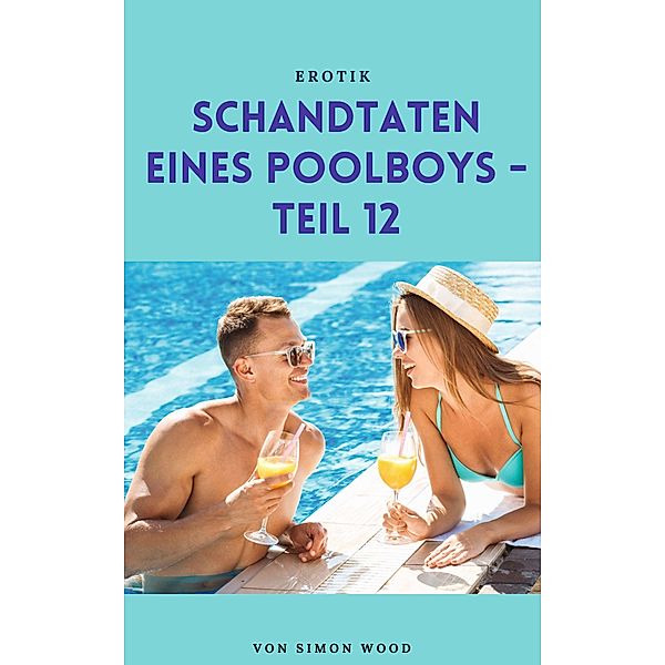 Schandtaten eines Poolboys - Teil 12 / Schandtaten eines Poolboys Bd.12, Simon Wood