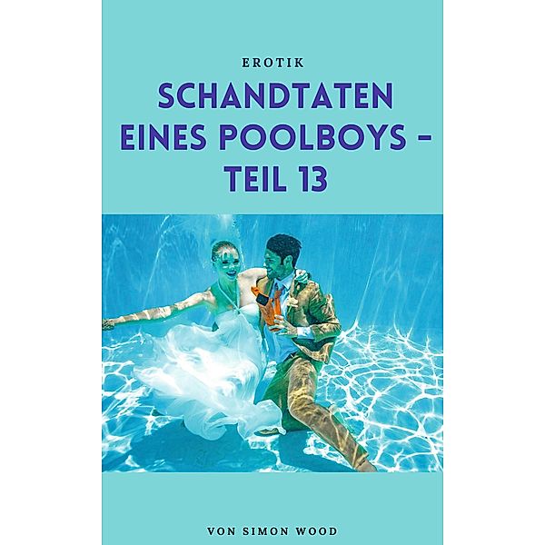 Schandtaten eines Poolboys - Teil 13 / Schandtaten eines Poolboys Bd.13, Simon Wood