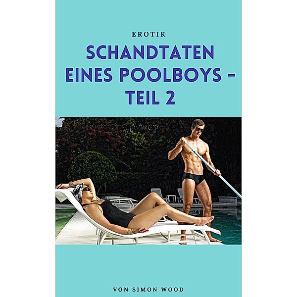 Schandtaten eines Poolboys - Teil 2 / Schandtaten eines Poolboys Bd.2, Simon Wood