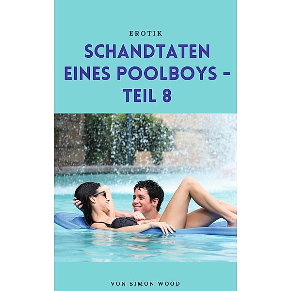 Schandtaten eines Poolboys - Teil 8 / Schandtaten eines Poolboys Bd.8, Simon Wood