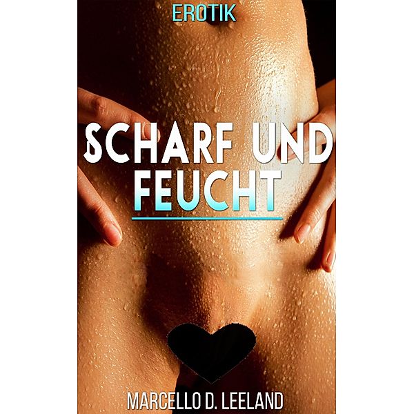 Scharf und Feucht, Marcello D. Leeland