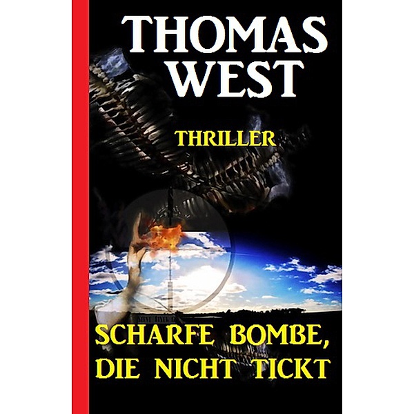 Scharfe Bombe, die nicht tickt: Thriller, Thomas West