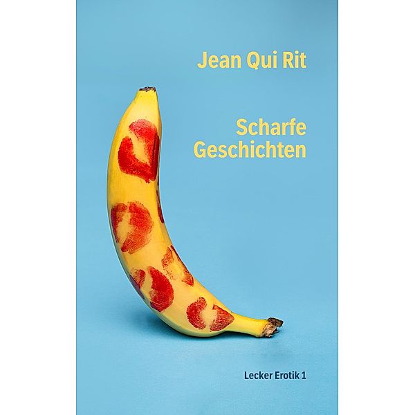 Scharfe Geschichten / Lecker Erotik Bd.1, Jean Qui Rit