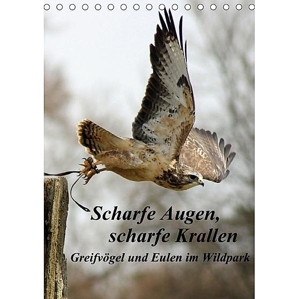 Scharfe Krallen, scharfe Augen, Greifvögel und Eulen im Wildpark (Tischkalender 2017 DIN A5 hoch), Marion Bönner