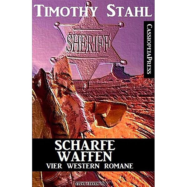 Scharfe Waffen: Vier Western Romane, Timothy Stahl