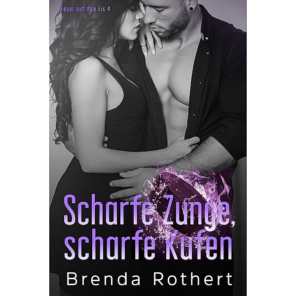 Scharfe Zunge, scharfe Kufen (Feuer auf dem Eis, #4) / Feuer auf dem Eis, Brenda Rothert