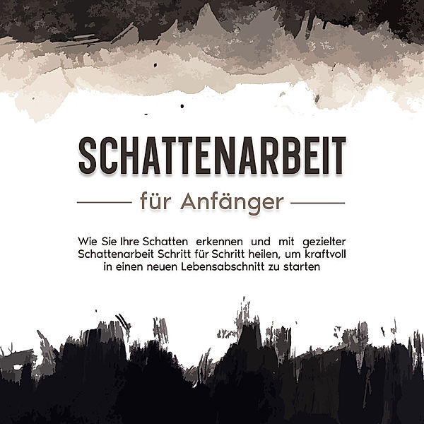 Schattenarbeit für Anfänger: Wie Sie Ihre Schatten erkennen und mit gezielter Schattenarbeit Schritt für Schritt heilen, um kraftvoll in einen neuen Lebensabschnitt zu starten, Isabella Devi