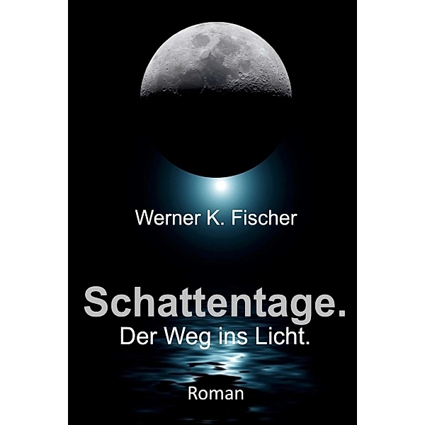 Schattentage - Der Weg ins Licht, Werner K. Fischer