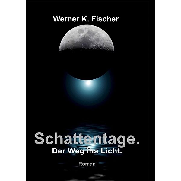 Schattentage - Der Weg ins Licht, Werner K. Fischer