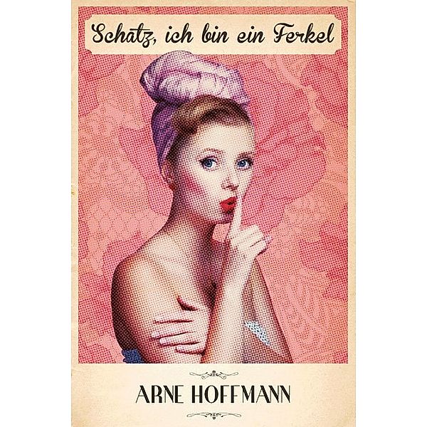 Schatz, ich bin ein Ferkel, Arne Hoffmann