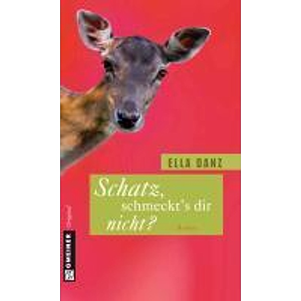 Schatz, schmeckt's dir nicht? / Frauenromane im GMEINER-Verlag, Ella Danz