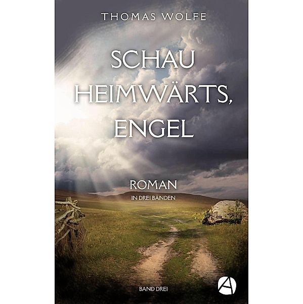 Schau heimwärts, Engel. Band Drei / Buried-Life-Trilogie Bd.3, Thomas Wolfe