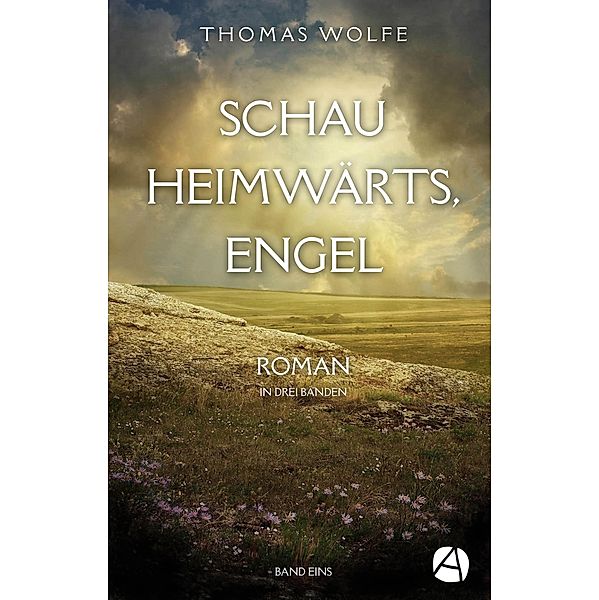 Schau heimwärts, Engel. Band Eins / Buried-Life-Trilogie Bd.1, Thomas Wolfe