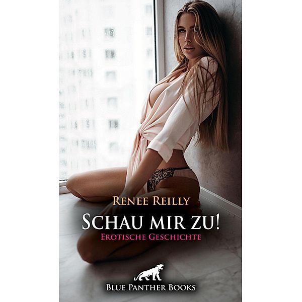 Schau mir zu! Erotische Geschichte / Love, Passion & Sex, Renee Reilly